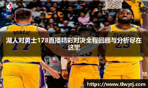 湖人对勇士178直播精彩对决全程回顾与分析尽在这里